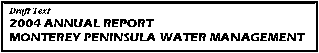 Text Box: Draft Text
2004 ANNUAL REPORT
MONTEREY PENINSULA WATER MANAGEMENT DISTRICT
