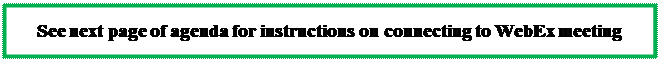 Text Box: See next page of agenda for instructions on connecting to WebEx meeting